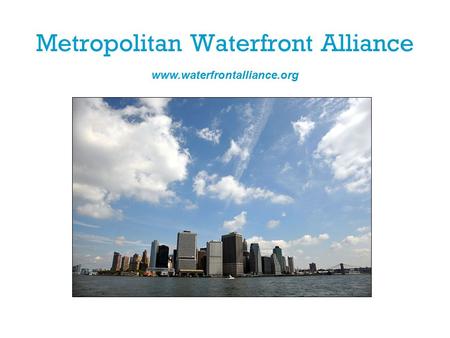 Metropolitan Waterfront Alliance www.waterfrontalliance.org.