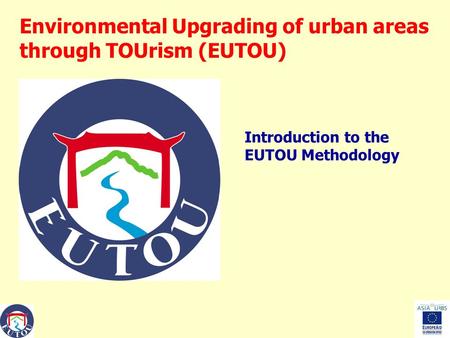 Environmental Upgrading of urban areas through TOUrism (EUTOU) Introduction to the EUTOU Methodology.