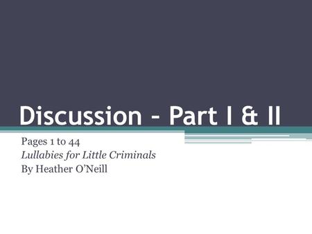 Discussion – Part I & II Pages 1 to 44 Lullabies for Little Criminals By Heather O’Neill.