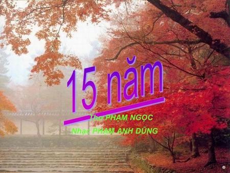 Nhạc PHẠM ANH DŨNG Thơ PHẠM NGỌC Mười lăm năm vẫn hẹn nhau Chờ anh tóc đã nhuốm màu gió sương.