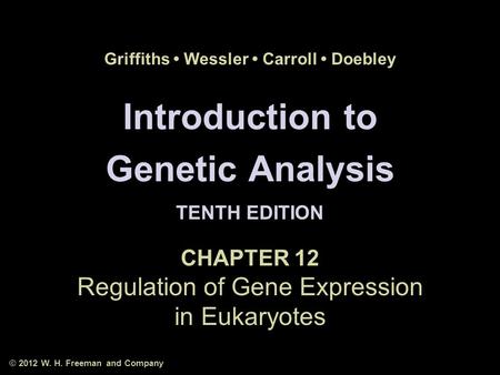 Introduction to Genetic Analysis TENTH EDITION Introduction to Genetic Analysis TENTH EDITION Griffiths Wessler Carroll Doebley © 2012 W. H. Freeman and.