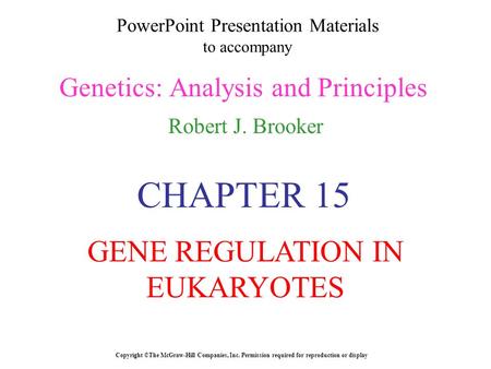 PowerPoint Presentation Materials to accompany Genetics: Analysis and Principles Robert J. Brooker Copyright ©The McGraw-Hill Companies, Inc. Permission.