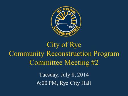 City of Rye Community Reconstruction Program Committee Meeting #2 Tuesday, July 8, 2014 6:00 PM, Rye City Hall.