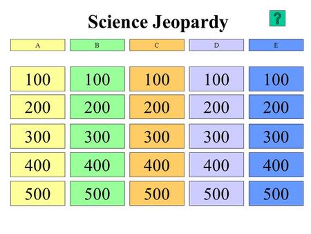 Science Jeopardy 100 200 300 400 500 100 200 300 400 500 100 200 300 400 500 100 200 300 400 500 100 200 300 400 500 ABCDE.