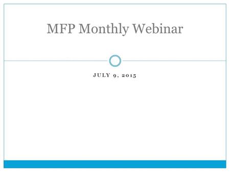 JULY 9, 2015 MFP Monthly Webinar. Goals of our monthly webinars Our goals for our MFP monthly webinars are:  To provide training on key topics  To better.