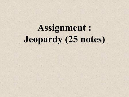 Assignment : Jeopardy (25 notes) Mr. Robinson Chapter 4 + 5.