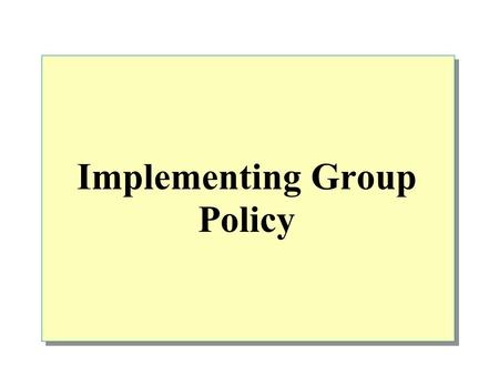 Implementing Group Policy. Overview What is Group Policy Introduction to Group Policy Group Policy Structure How Group Policy Settings Are Applied in.