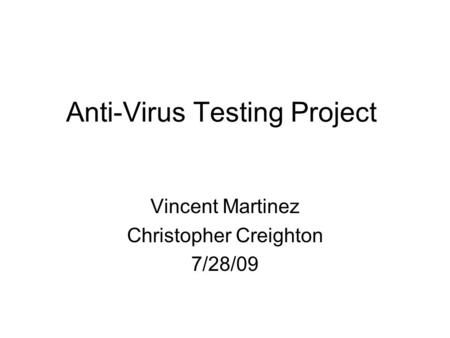 Anti-Virus Testing Project Vincent Martinez Christopher Creighton 7/28/09.