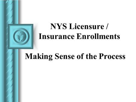 NYS Licensure / Insurance Enrollments Making Sense of the Process