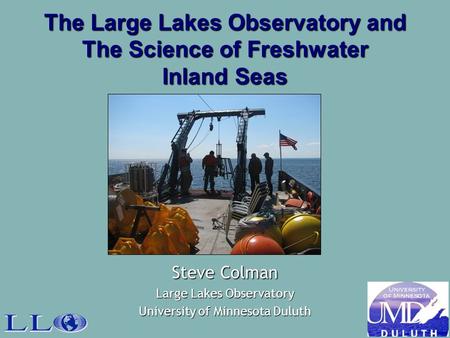 The Large Lakes Observatory and The Science of Freshwater Inland Seas Steve Colman Large Lakes Observatory University of Minnesota Duluth.