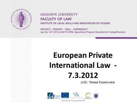 European Private International Law - 7.3.2012 JUDr. Tereza Kyselovská.