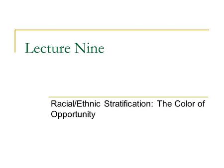 Lecture Nine Racial/Ethnic Stratification: The Color of Opportunity.