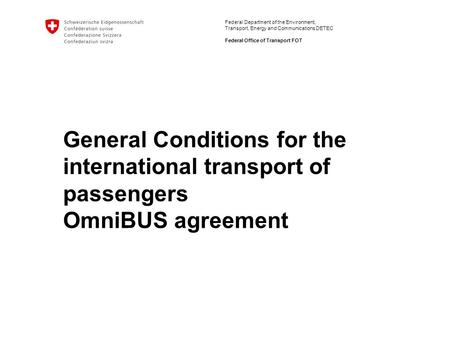 Federal Department of the Environment, Transport, Energy and Communications DETEC Federal Office of Transport FOT General Conditions for the international.