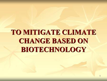 1 TO MITIGATE CLIMATE CHANGE BASED ON BIOTECHNOLOGY.