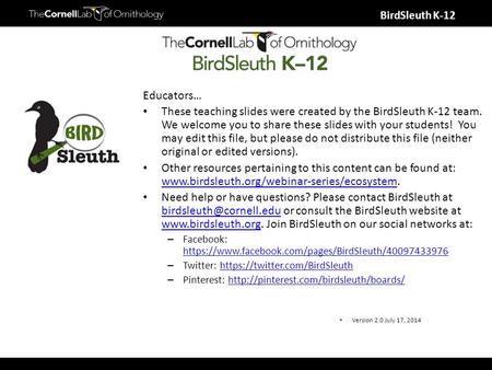 BirdSleuth K-12 Educators… These teaching slides were created by the BirdSleuth K-12 team. We welcome you to share these slides with your students! You.