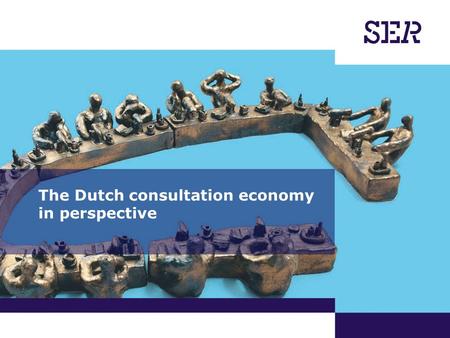 The Dutch consultation economy in perspective. 10-2013 | Communications | SER: an introduction Holland: man-made land Social dialogue finds its roots.