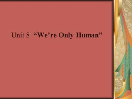 Unit 8 “We’re Only Human”. 1) When some people say that they are only human, what do they mean? 2) Is human behavior biologically determined ( or genes-determined)?