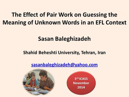 The Effect of Pair Work on Guessing the Meaning of Unknown Words in an EFL Context Sasan Baleghizadeh Shahid Beheshti University, Tehran, Iran