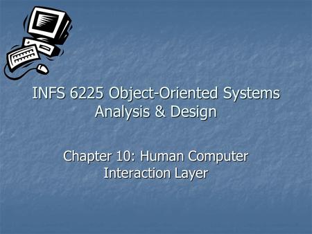 INFS 6225 Object-Oriented Systems Analysis & Design Chapter 10: Human Computer Interaction Layer.