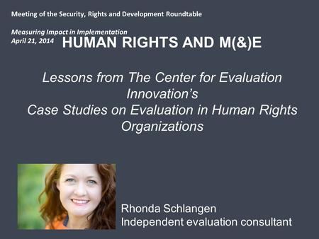 HUMAN RIGHTS AND M(&)E Lessons from The Center for Evaluation Innovation’s Case Studies on Evaluation in Human Rights Organizations Meeting of the Security,