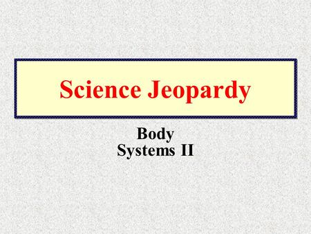 Body Systems II Science Jeopardy. Circulation Respiration Fighting Disease Nervous System Grab Bag Today’s Categories.