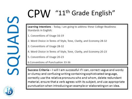 SQUADS Learning Intentions - Today, I am going to address these College Readiness Standards in English: 1. Conventions of Usage 16-19 2. Word Choice in.