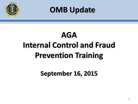 OMB Update 1 AGA Internal Control and Fraud Prevention Training September 16, 2015.