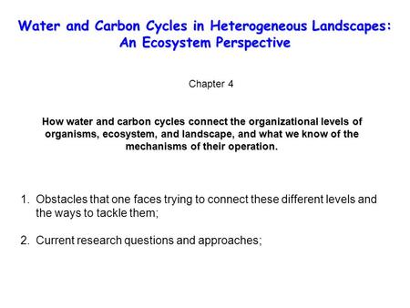 Water and Carbon Cycles in Heterogeneous Landscapes: An Ecosystem Perspective Chapter 4 How water and carbon cycles connect the organizational levels of.