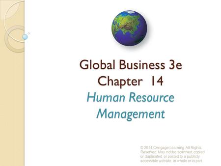 Global Business 3e Chapter 14 Human Resource Management © 2014 Cengage Learning. All Rights Reserved. May not be scanned, copied or duplicated, or posted.