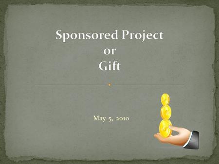 May 5, 2010. Specific statement of work Detailed financial accountability stated in terms and conditions and may include Line item budget Specific start.