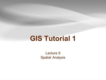 GIS Tutorial 1 Lecture 9 Spatial Analysis.