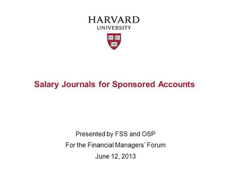 Salary Journals for Sponsored Accounts Presented by FSS and OSP For the Financial Managers’ Forum June 12, 2013.