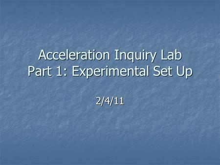 Acceleration Inquiry Lab Part 1: Experimental Set Up 2/4/11.