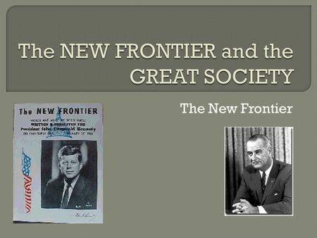 The New Frontier.  President John F. Kennedy urged Americans to work for progress and to stand firm against the Soviets.  The Cuban Missile Crisis marked.