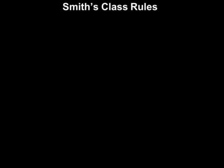 Smith’s Class Rules. 1.Be Honest 2.Respect Each Other 3.Exceed Expectations.