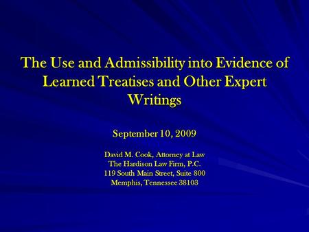 The Use and Admissibility into Evidence of Learned Treatises and Other Expert Writings September 10, 2009 David M. Cook, Attorney at Law The Hardison Law.