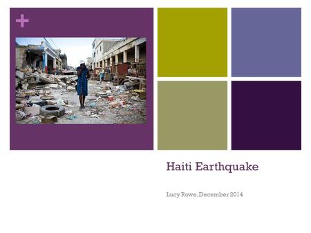 + Haiti Earthquake Lucy Rowe, December 2014. + The facts: January 12 th, 2010, 16:53 7.0 Magnitude Earthquake struck near Leogane, 25km from Capital of.