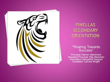 “ Roaring Towards Success” Principal: Darren Hammond Assistant Principal: Etje Ramdohr Orientation Specialist/ Support Facilitator: LaFara Wright.