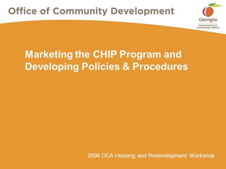 2008 DCA Housing and Redevelopment Workshop Marketing the CHIP Program and Developing Policies & Procedures.