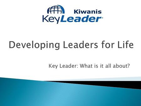 Key Leader: What is it all about?.  A weekend leadership experience for high school students ages 14-18  Offers emerging leaders a taste of what service.