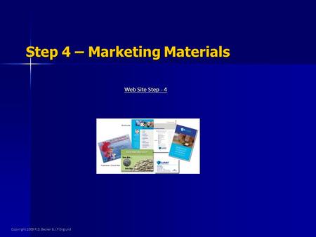 Step 4 – Marketing Materials Web Site Step - 4 Copyright 2009 R.D. Becker & J.P Englund.