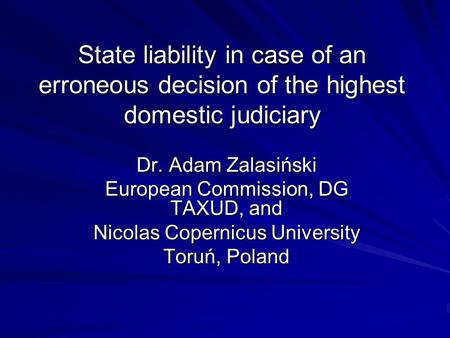 State liability in case of an erroneous decision of the highest domestic judiciary Dr. Adam Zalasiński European Commission, DG TAXUD, and Nicolas Copernicus.