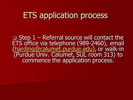 ETS application process  Step 1 – Referral source will contact the ETS office via telephone (989-2460),  or walk-in.