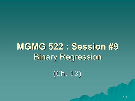 9-1 MGMG 522 : Session #9 Binary Regression (Ch. 13)