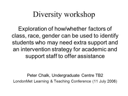 Diversity workshop Exploration of how/whether factors of class, race, gender can be used to identify students who may need extra support and an intervention.