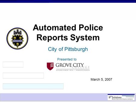 Automated Police Reports System City of Pittsburgh March 5, 2007 Presented to.