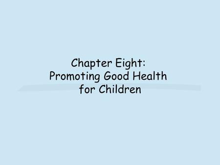 Chapter Eight: Promoting Good Health for Children.