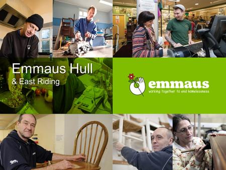 Emmaus Hull & East Riding. Stakeholder Information Event Who are Emmaus What do we do The Orchard Why we are different Working with us The Future.