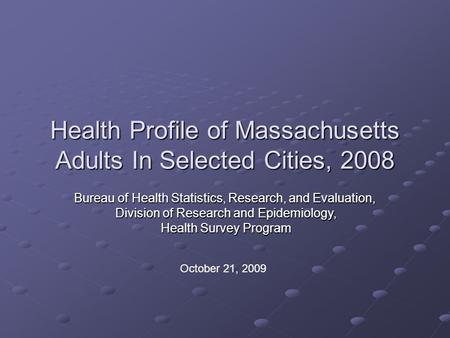 Health Profile of Massachusetts Adults In Selected Cities, 2008 Bureau of Health Statistics, Research, and Evaluation, Division of Research and Epidemiology,