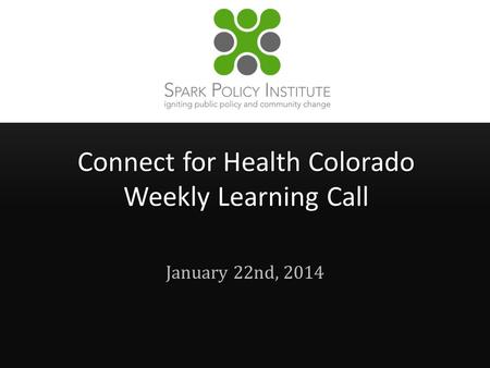 Connect for Health Colorado Weekly Learning Call January 22nd, 2014.